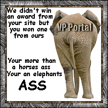VPPortal We didn't win an award from your site but you won one from ours. Your more than a horses ass Your an elephants ASS Award